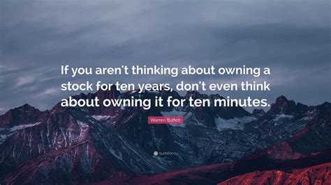 Warren Buffett Quote “if You Arent Thinking About Owning A Stock For
