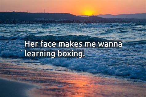 quote her face makes me wanna learning boxing coolnsmart