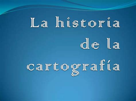 La Historia De La Cartografía Ppt