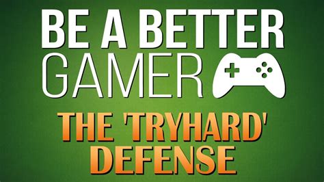 Be A Better Gamer The Tryhard Defense Youtube