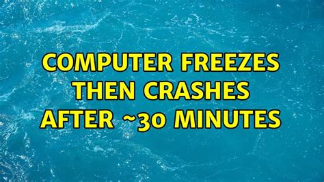 computer freezes then crashes after ~30 minutes 2 solutions youtube