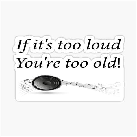 If Its Too Loud Youre Too Old Funny Stikers Sticker For Sale By Oussamaraji12 Redbubble