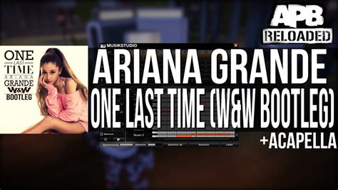 Ariana Grande One Last Time Wandw Bootleg Apb Reloaded Youtube