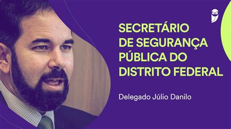 Entrevista Com O Secretário De Segurança Pública Do Df Delegado Júlio Danilo Youtube