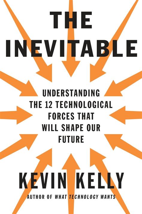 Kevin Kelly On The Inevitable 12 Forces That Will Shape Our Future