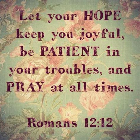 Let Your Hope Keep You Joyful Be Patient In Your Troubles And Pray