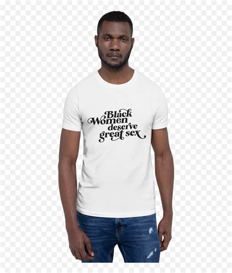 Black Women Deserve Great Sex T Shirt U2014 Kimbritive Am A Black Man