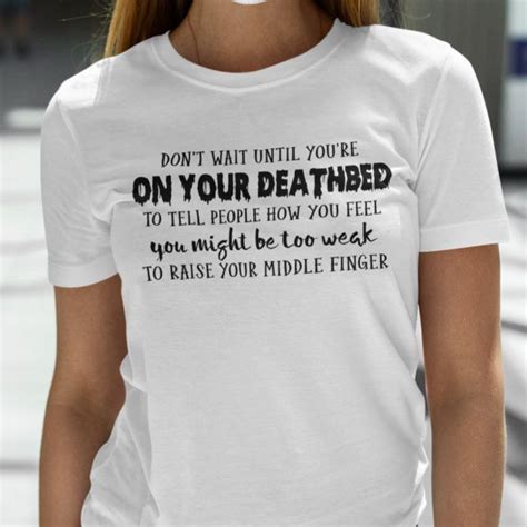 Dont Wait Until Youre On Your Deathbed To Tell People How You Feel Classic Shirt Teeducks