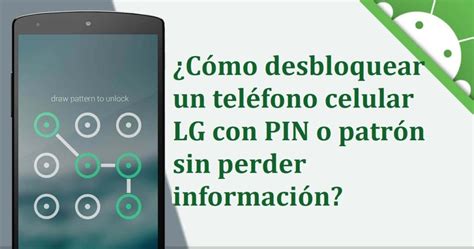 ¿cómo Desbloquear Un Teléfono Celular Lg Con Pin O Patrón Sin Perder