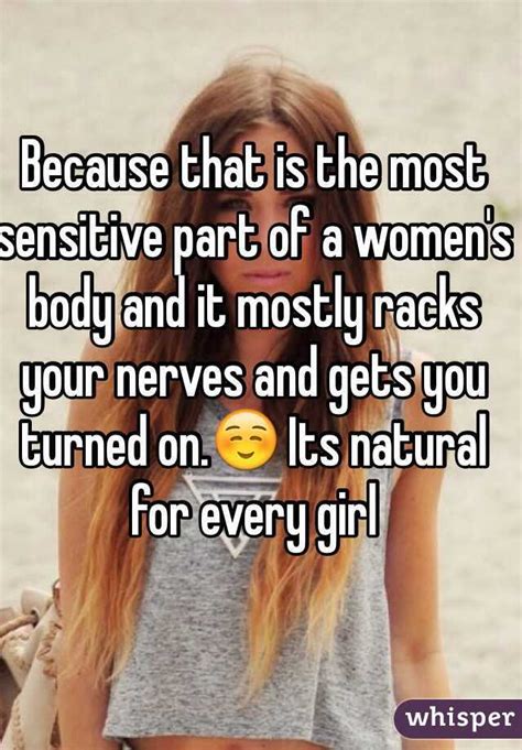 Because That Is The Most Sensitive Part Of A Womens Body And It Mostly Racks Your Nerves And