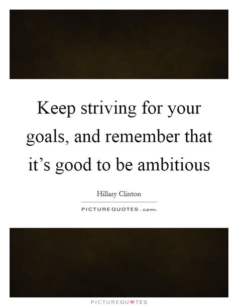 Keep Striving For Your Goals And Remember That Its Good To Be