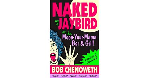 Naked As A Jaybird At The Moon Your Mama Bar Grill A Novel Of Full Frontal Absurdity By Bob