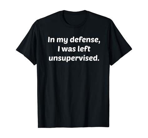 Funny In My Defense I Was Left Unsupervised T Shirts Clothing