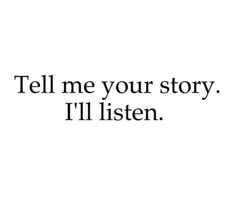 Tell Me Your Story Ill Listen Beautiful Quotes Quotes Words