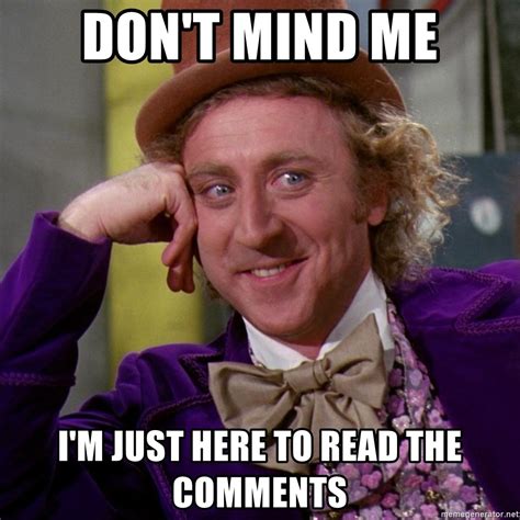 Don T Mind Me I M Just Here To Read The Comments Willy Wonka Meme Generator