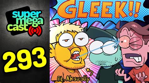 Supermegacast Ep 293 Gleeking Ft Aksel Youtube