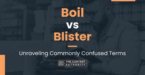 Boil Vs Blister Unraveling Commonly Confused Terms