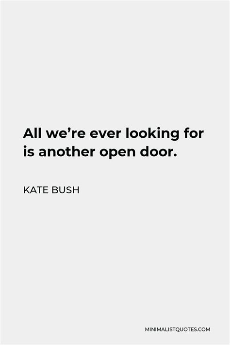 Kate Bush Quote All We Re Ever Looking For Is Another Open Door