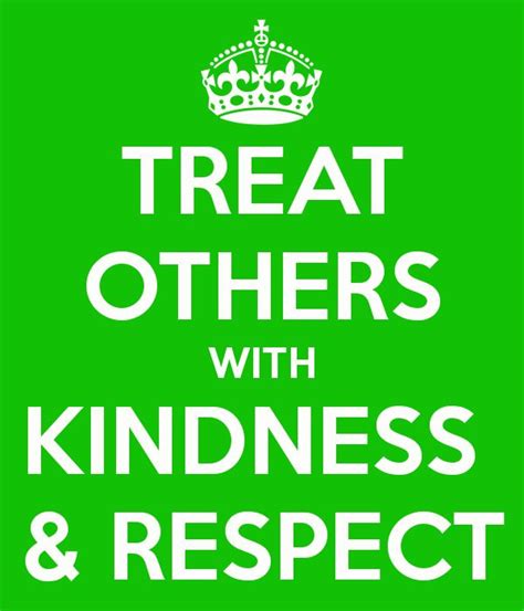 Treat Others With Kindness And Respect Kindness Quotes Make Me Smile