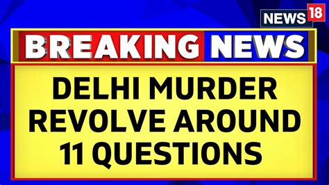 delhi murder case updates police probe revolves around 11 questions delhi news breaking