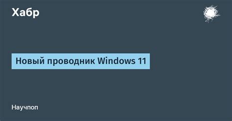 Новый проводник Windows 11 Хабр