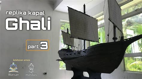 Replika Kapal Ghali Part Kapal Melayu Zaman Kesultanan Melayu