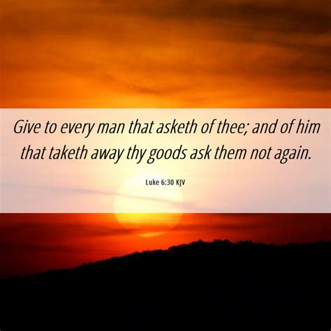 Luke 630 Kjv Give To Every Man That Asketh Of Thee And Of Him