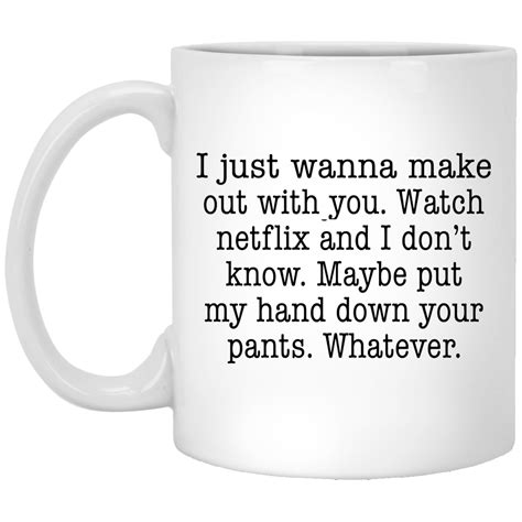 I Just Wanna Make Out With You Watch Netflix And I Dont Know Mug