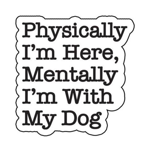Physically Im Here Mentally Im With My Dog Dog Quotes Cute Puppy