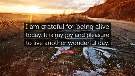 louise-hay-quote-i-am-grateful-for-being-alive-today-it-is-my-joy