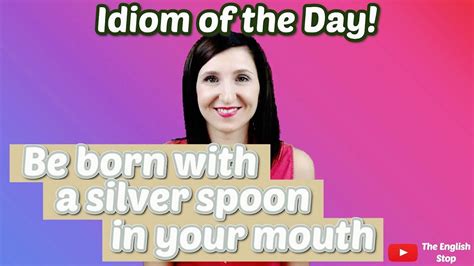 English Idiom Be Born With A Silver Spoon In Your Mouth Meaning And