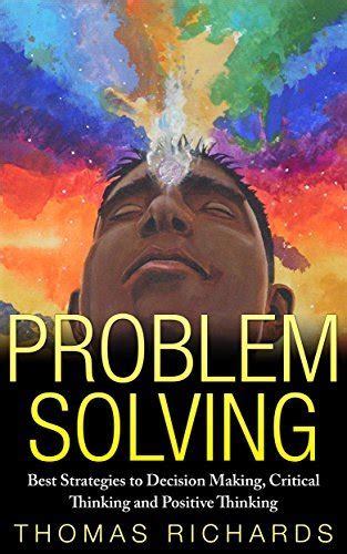 Problem Solving Best Strategies To Decision Making Critical Thinking And Positive Thinking By