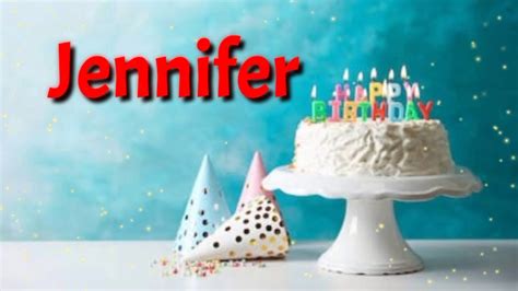 jennifer happy birthday song birthday wishes for jennifer jennifer cake jennifer status