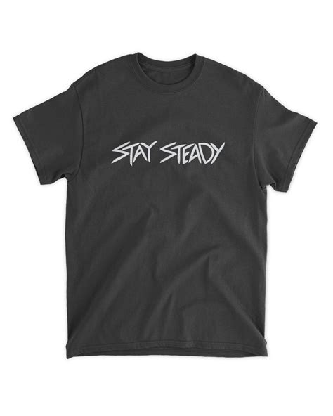Stay Steady T Shirt Senprints