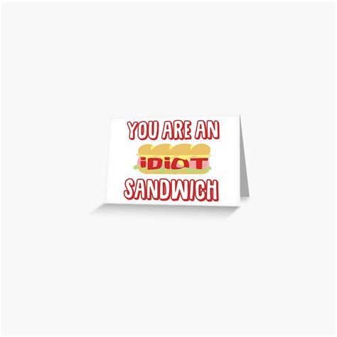 You Are An Idiot Sandwich Greeting Card By Martianart Redbubble