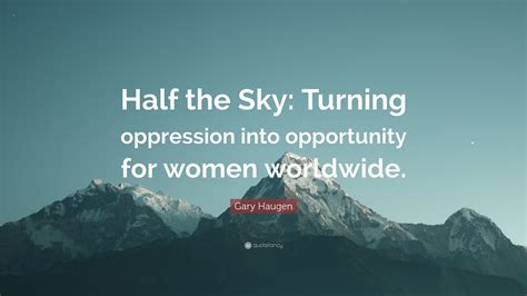 gary haugen quote “half the sky turning oppression into opportunity for women worldwide ”