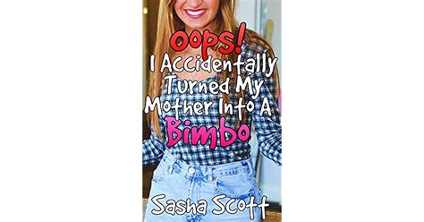 Oops I Accidentally Turned My Mother Into A Bimbo By Sasha Scott