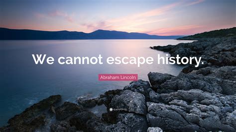 Abraham Lincoln Quote “we Cannot Escape History”