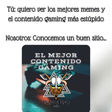 Tú Quiero Ver Los Mejores Memes Y Contenido Gaming Más Estúpido Nosotros Conocemos Un Buen