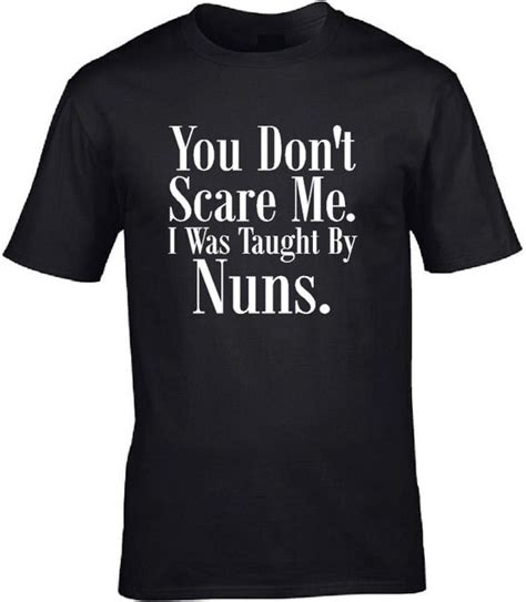 You Dont Scare Me I Was Taught By Nuns T Shirt By Quirkyshirty