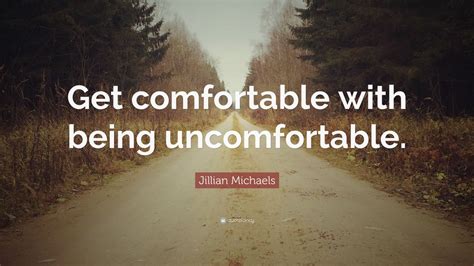 Jillian Michaels Quote Get Comfortable With Being Uncomfortable 22