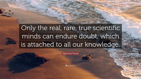 Sigmund Freud Quote Only The Real Rare True Scientific Minds Can