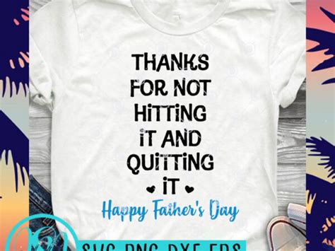Thanks For Not Hitting It And Quitting It Happy Fathers Day Svg Dad