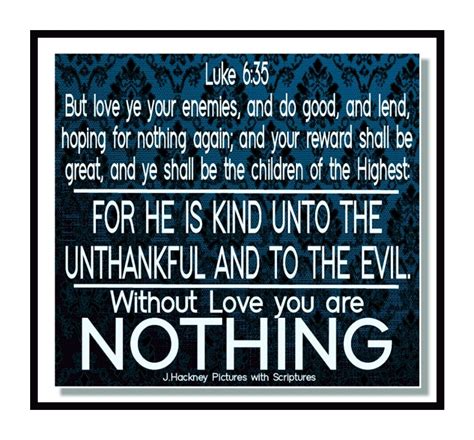 luke 6 35 “but love ye your enemies and do good and lend hoping for