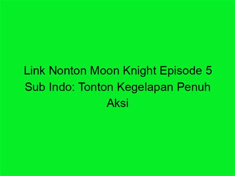 Link Nonton Moon Knight Episode 5 Sub Indo Tonton Kegelapan Penuh Aksi