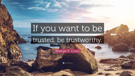 Stephen R Covey Quote If You Want To Be Trusted Be Trustworthy