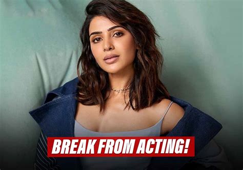 Why Samantha Ruth Prabhu To Take A Break From Acting Career