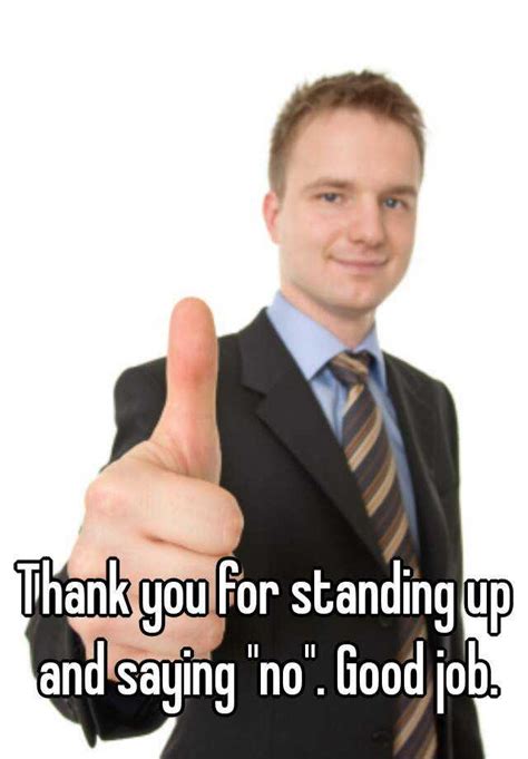 Thank You For Standing Up And Saying No Good Job