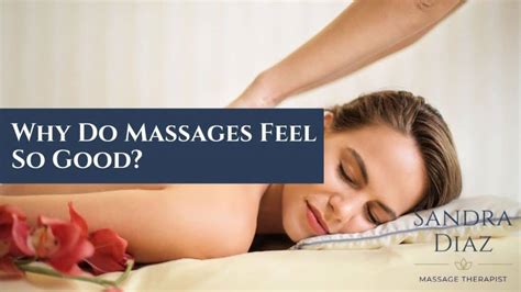 Why Do Massages Feel So Good Sandra Diaz Massage