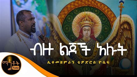 Download ሊቀ መዘምራን ቴዎድሮስ ዮሴፍ ብዙ ልጆች አሉት By Dn Tewodros Yosef Ethiopian